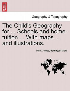 portada the child's geography for ... schools and home-tuition ... with maps ... and illustrations. (en Inglés)