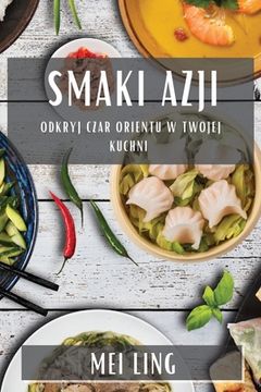 portada Smaki Azji: Odkryj Czar Orientu w Twojej Kuchni (en Polaco)