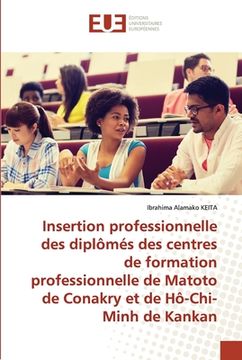 portada Insertion professionnelle des diplômés des centres de formation professionnelle de Matoto de Conakry et de Hô-Chi-Minh de Kankan (en Francés)