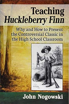 portada Teaching Huckleberry Finn: Why and how to Present the Controversial Classic in the High School Classroom (en Inglés)