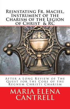 portada Reinstating Fr. Maciel, Instrument of the Charism of the Legion of Christ & RC: After a Long Review of The Quest for the Core of the Regnum Christi Ch (en Inglés)