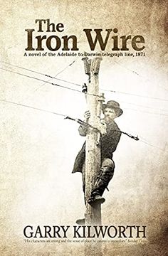 portada The Iron Wire: A Novel on the Adelaide to Darwin Telegraph Line, 1871 (in English)