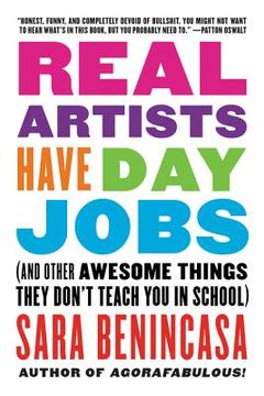 portada Real Artists Have day Jobs: (And Other Awesome Things They Don't Teach you in School) (en Inglés)