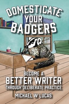 portada Domesticate Your Badgers: Become a Better Writer Through Deliberate Practice (en Inglés)