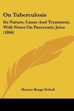 portada on tuberculosis: its nature, cause and treatment, with notes on pancreatic juice (1866) (in English)