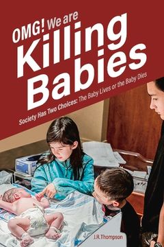 portada Omg. We Are Killing Babies: Society Has Two Choices: The Baby Lives or the Baby Dies Volume 1 (in English)