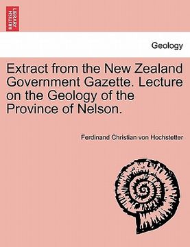 portada extract from the new zealand government gazette. lecture on the geology of the province of nelson. (in English)