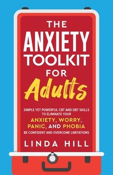 portada The Anxiety Toolkit for Adults: Simple Yet Powerful CBT and DBT Skills to Eliminate Your Anxiety, Worry, Panic, and Phobia. Be Confident and Overcome (en Inglés)