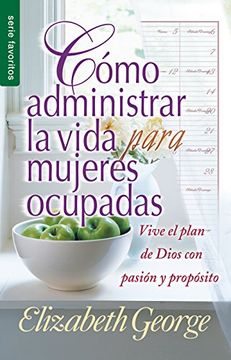 portada Como Administrar Bien La Vida Para Mujeres Ocupadas = Life Management for Busy Women (in Spanish)