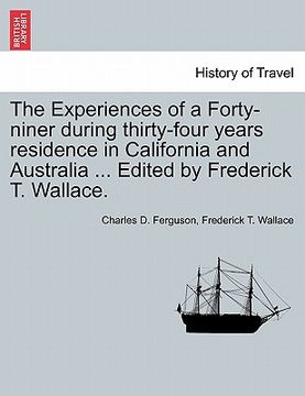 portada the experiences of a forty-niner during thirty-four years residence in california and australia ... edited by frederick t. wallace. (in English)