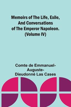 portada Memoirs of the life, exile, and conversations of the Emperor Napoleon. (Volume IV) (en Inglés)