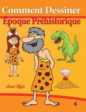 portada Comment Dessiner - Époque Préhistorique: Livre de Dessin: Apprendre Dessiner (en Francés)