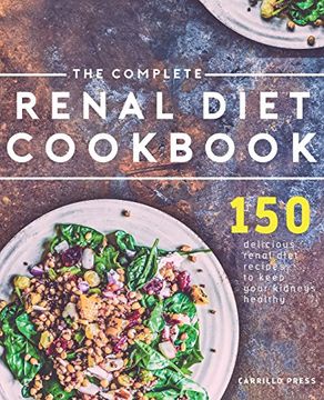 portada The Complete Renal Diet Cookbook: 150 Delicious Renal Diet Recipes To Keep Your Kidneys Healthy (The Renal Diet & Kidney Disease Cookbook Series)