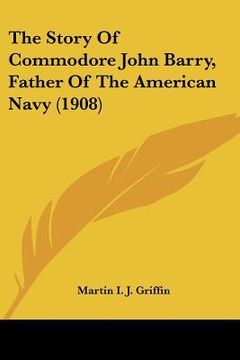 portada the story of commodore john barry, father of the american navy (1908)