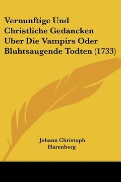 portada Vernunftige Und Christliche Gedancken Uber Die Vampirs Oder Bluhtsaugende Todten (1733) (en Alemán)