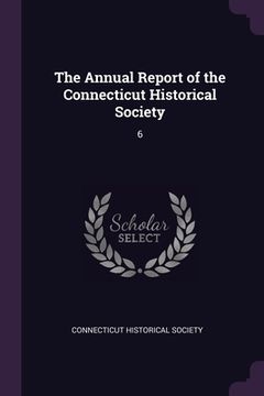 portada The Annual Report of the Connecticut Historical Society: 6 (en Inglés)