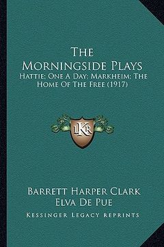 portada the morningside plays: hattie; one a day; markheim; the home of the free (1917) (en Inglés)