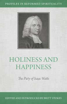 portada Holiness and Happiness: The Piety of Isaac Watts (en Inglés)