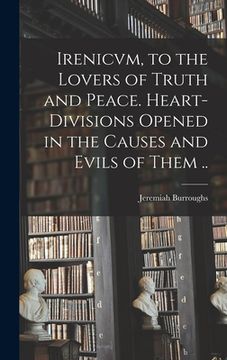 portada Irenicvm, to the Lovers of Truth and Peace. Heart-divisions Opened in the Causes and Evils of Them .. (en Inglés)