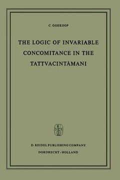 portada The Logic of Invariable Concomitance in the Tattvacintāmaṇi: Gaṅgeśa's Anumitinirūpaṇa and Vyāptivāda with (en Inglés)