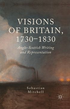 portada Visions of Britain, 1730-1830: Anglo-Scottish Writing and Representation (en Inglés)