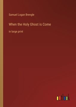 portada When the Holy Ghost is Come: in large print (in English)