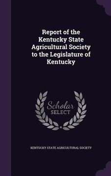 portada Report of the Kentucky State Agricultural Society to the Legislature of Kentucky