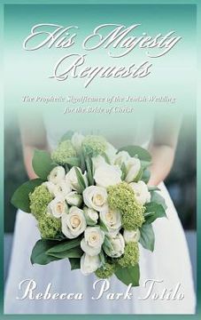 portada his majesty requests: the prophetic significance of the jewish wedding for the bride of christ