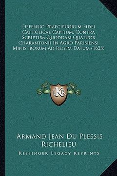 portada Defensio Praecipuorum Fidei Catholicae Capitum, Contra Scriptum Quoddam Quatuor Charantonii In Agro Parisiensi Ministrorum Ad Regem Datum (1623) (en Latin)