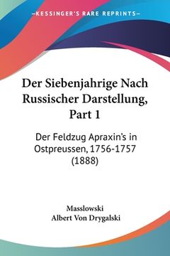 portada Der Siebenjahrige Nach Russischer Darstellung, Part 1: Der Feldzug Apraxin's in Ostpreussen, 1756-1757 (1888) (en Alemán)