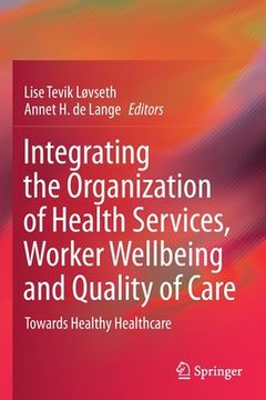 portada Integrating the Organization of Health Services, Worker Wellbeing and Quality of Care: Towards Healthy Healthcare (en Inglés)