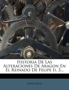 portada historia de las alteraciones de aragon en el reinado de felipe ii, 3...