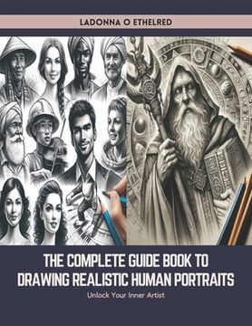 portada The Complete Guide Book to Drawing Realistic Human Portraits: Unlock Your Inner Artist