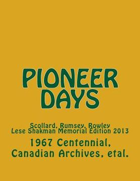 portada Pioneer Days: Scollard, Rumsey, Rowley - 1967 Centennial Year -- Lese Shakman Memorial Edition 2013 (en Inglés)
