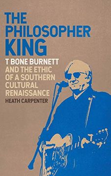 portada The Philosopher King: T Bone Burnett and the Ethic of a Southern Cultural Renaissance (Music of the American South Ser. ) 