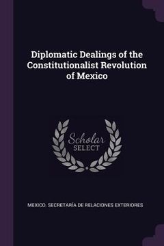 portada Diplomatic Dealings of the Constitutionalist Revolution of Mexico (in English)