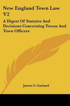 portada new england town law v2: a digest of statutes and decisions concerning towns and town officers (en Inglés)