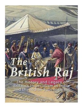 portada The British Raj: The History and Legacy of Great Britain's Imperialism in India and the Indian Subcontinent (en Inglés)