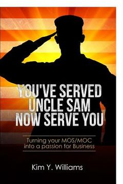 portada You've Served Uncle Sam, Now Serve You!: Turning Your Mos/Moc Into a Passion for Business
