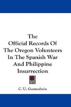 portada the official records of the oregon volunteers in the spanish war and philippine insurrection (en Inglés)