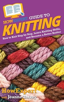 portada HowExpert Guide to Knitting: How to Knit Step by Step, Learn Knitting Skills, and Become a Better Knitter (in English)