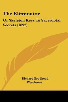 portada the eliminator: or skeleton keys to sacerdotal secrets (1892) (en Inglés)