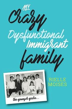 portada My Crazy Dysfunctional Immigrant Family: The Younger Years (in English)