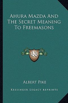 portada ahura mazda and the secret meaning to freemasons (en Inglés)