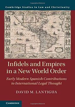 portada Infidels and Empires in a New World Order: Early Modern Spanish Contributions to International Legal Thought (en Inglés)