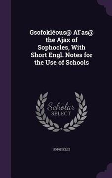 portada Gsofokléous@ Aī́as@ the Ajax of Sophocles, With Short Engl. Notes for the Use of Schools (en Inglés)