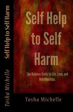 portada Self Help to Self Harm: The Dubious Guide to Life, Love, and Relationships. (en Inglés)