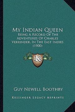 portada my indian queen: being a record of the adventures of charles verrinder, in the east indies (1900) (in English)