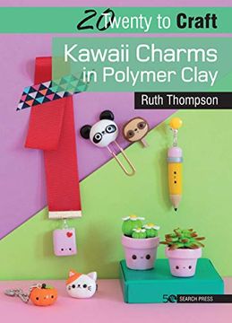 portada 20 to Craft: Kawaii Charms in Polymer Clay (Twenty to Make) 