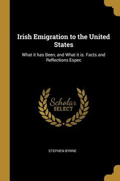 portada Irish Emigration to the United States: What it has Been, and What it is. Facts and Reflections Espec
